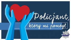 Napis Policjant, który mi pomógł i grafika przedstawiająca niebieskie dłonie trzymające czerwone serce