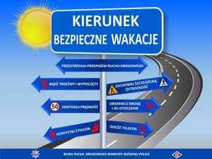 Grafika z drogą i słońcem na niebieskim tle, na pierwszym planie znak z napisem Kierunek bezpieczne wakacje poniżej strzałki z napisami: Przestrzegaj przepisów ruchu drogowego, Bądź trzeźwy i wypoczęty, Zachowaj szczególną ostrożność, Dostosuj prędkość, Obserwuj drogę i jej otoczenie, Korzystaj z pasów, Odłóż telefon. Na dole grafiki napis Biuro Ruchu Drogowego Komendy Głównej Policji