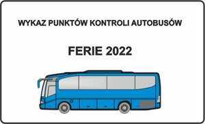 W górnej części znajduje się napis: Wykaz punktów kontroli autobusów, poniżej ferie 2022.
W dolnej części znajduje się obrazek przedstawiający niebieski autobus