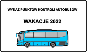 W górnej części obrazu znajduje się tekst Wykaz punktów kontroli autobusów. Poniżej tekst WAKACJE 2022.
W dolnej części znajduje się autobus w kolorze niebieskim