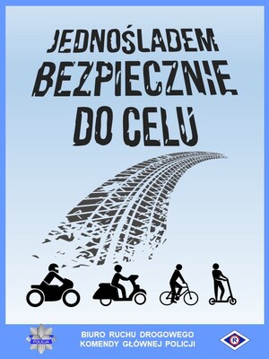 Grafika akcji informacyjno-edukacyjnej Jednośladem bezpiecznie do celu. Niebieskie, cieniowane tło. Zawartość plakatu: napis  Jednośladem bezpiecznie do celu, czarne symbole graficzne w poziomie od lewej: motocyklisty, motorowerzysty, rowerzysty, użytkownika hulajnogi. Na grafice ślad opony pojazdu. Poniżej niebieski pas poziomy z gwiazdą policyjną, symbolem ruchu drogowego - rombem z wpisaną literą R