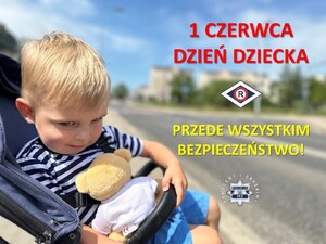 Grafika przedstawiająca na pierwszym planie dziecko z misiem, siedzące w wózku dziecięcym. Po prawej treść w kolejności od góry: 1 czerwca DZIEŃ DZIECKA, logotyp "R", Przede wszystkim bezpieczeństwo!, gwiazda policyjna. Na drugim planie rozmyte zdjęcie drogi.