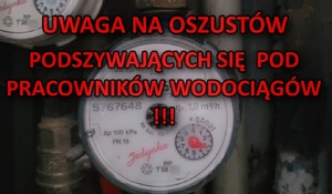 Wodomierz i napis w kolorze czerwonym o treści uwaga na oszustów podszywających się pod pracowników wodociągów.