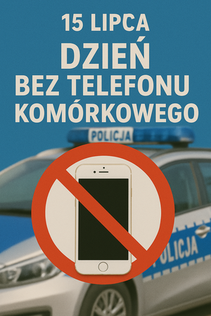 Grafika z napisem 15 lipca dzień bez telefonu komórkowego, radiowóz na nim znak telefonu przekreślony.